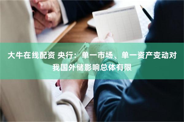 大牛在线配资 央行：单一市场、单一资产变动对我国外储影响总体有限