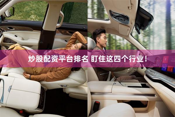 炒股配资平台排名 盯住这四个行业！