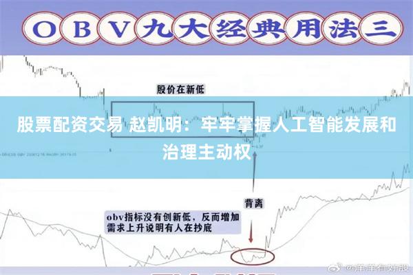 股票配资交易 赵凯明：牢牢掌握人工智能发展和治理主动权